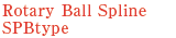 ROTARY BALL SPLINE SPB type